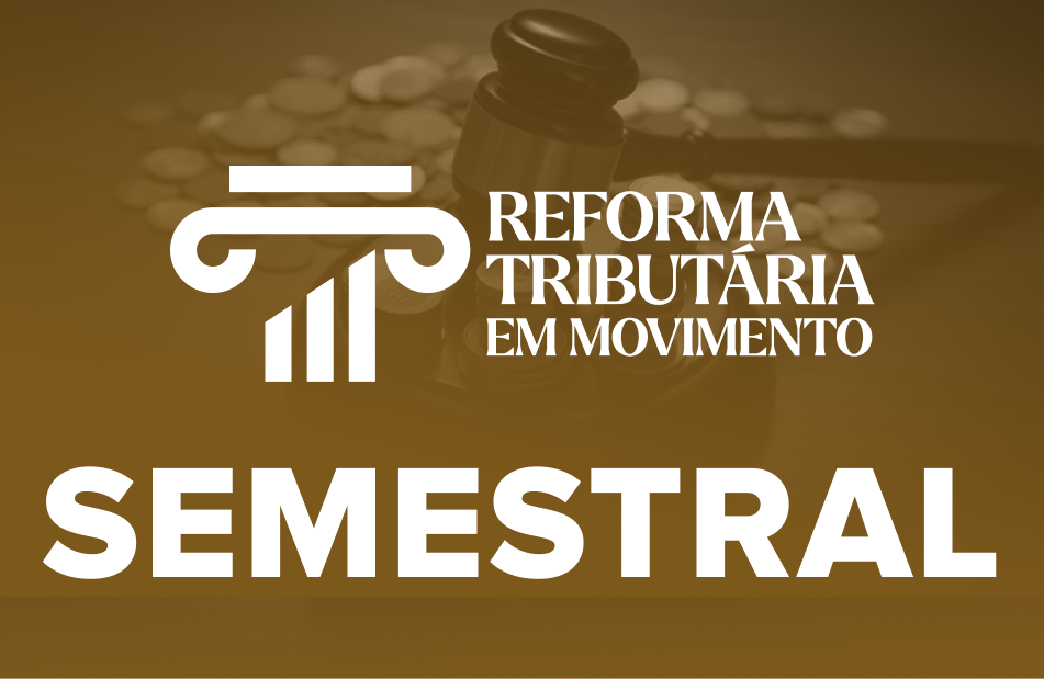 Reforma Tribut�ria em Movimento - Semestral